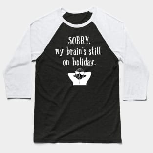 Sorry My Brain's still on holiday Baseball T-Shirt